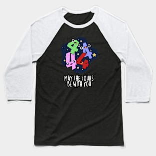 May The Fours Be With You Funny Number Pun Baseball T-Shirt